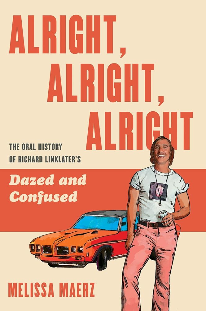 Alright, Alright, Alright: The Oral History of Richard Linklater's Dazed and Confused cover image