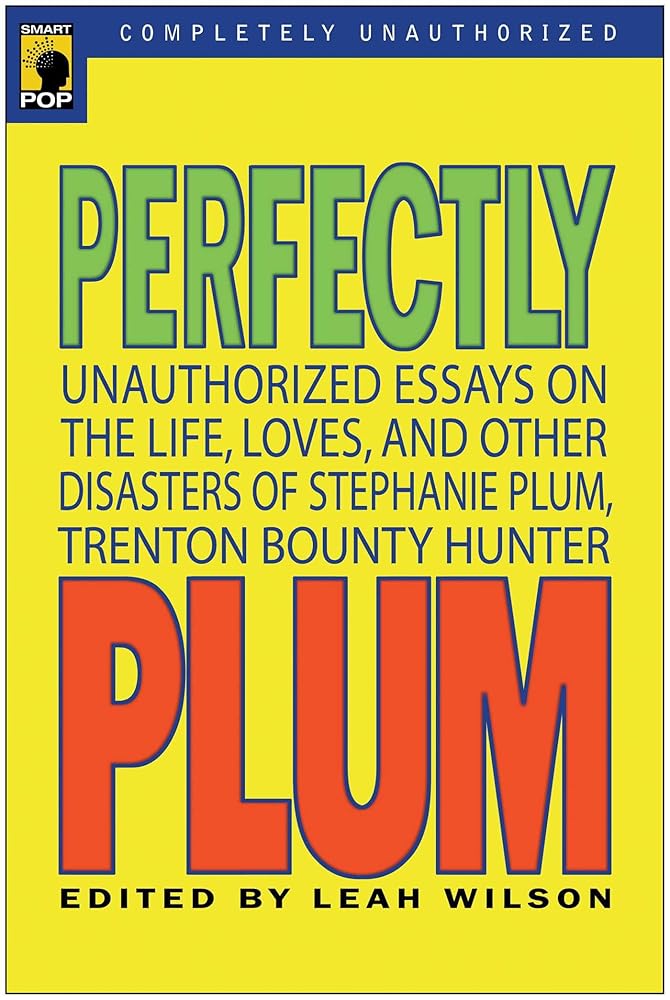 Perfectly Plum: Unauthorized Essays On the Life, Loves And Other Disasters of Stephanie Plum, Trenton Bounty Hunter (Smart Pop) cover image