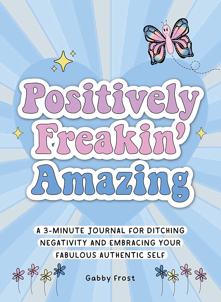 Positively Freakin' Amazing: A 3-Minute Journal for Ditching Negativity and Embracing Your Fabulous, Authentic Self cover image
