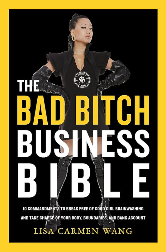 The Bad Bitch Business Bible: 10 Commandments to Break Free of Good Girl Brainwashing and Take Charge of Your Body, Boundaries, and Bank Account cover image