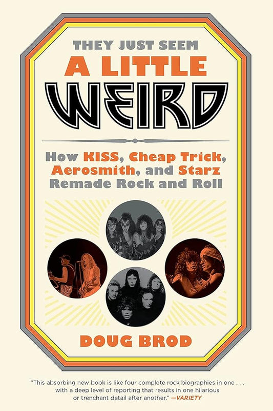 They Just Seem a Little Weird: How KISS, Cheap Trick, Aerosmith, and Starz Remade Rock and Roll cover image