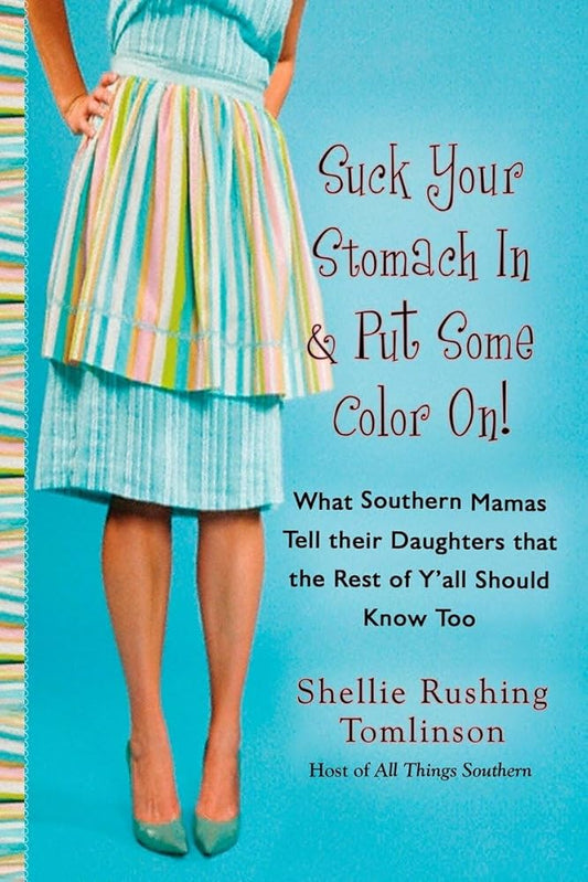 Suck Your Stomach in and Put Some Color On!: What Southern Mamas Tell Their Daughters that the Rest of Y'all Should Know Too cover image