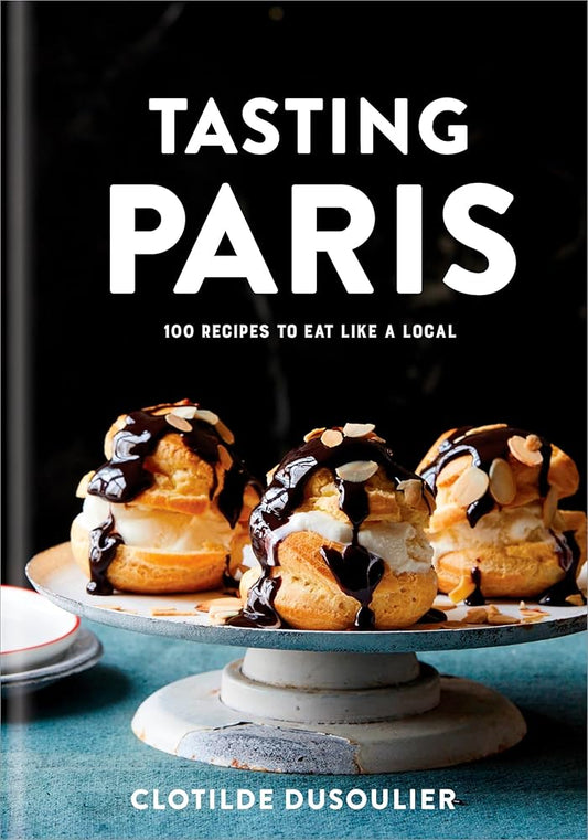Tasting Paris: 100 Recipes to Eat Like a Local: A Cookbook cover image