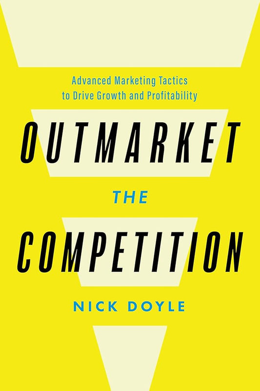 Outmarket the Competition: Advanced Marketing Tactics to Drive Growth and Profitability cover image