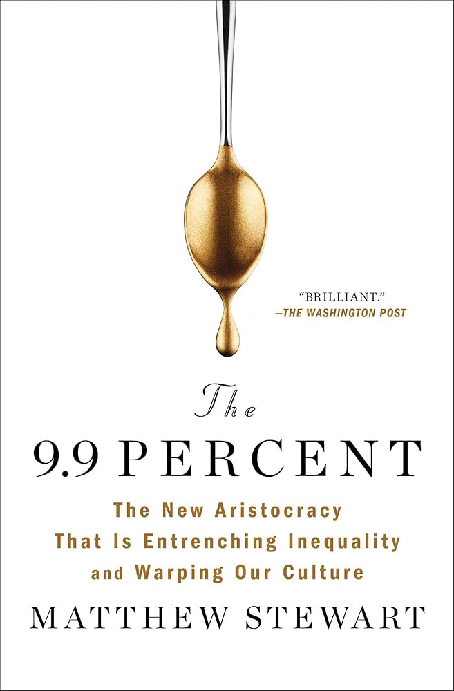The 9.9 Percent: The New Aristocracy That Is Entrenching Inequality and Warping Our Culture cover image